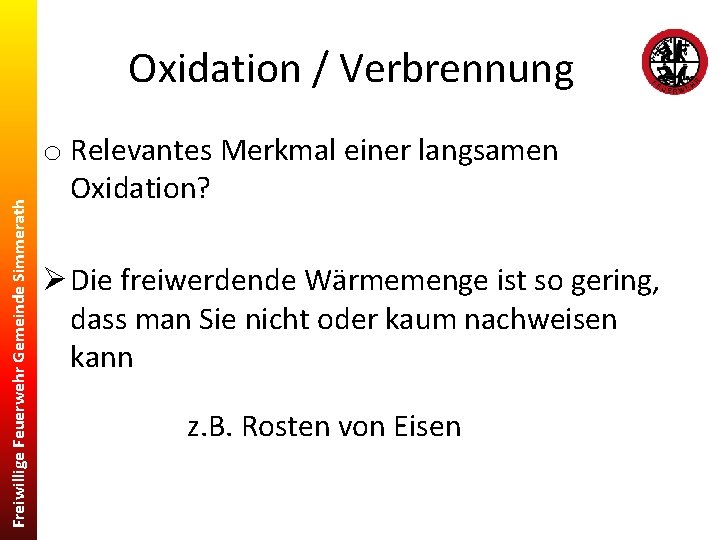 Freiwillige Feuerwehr Gemeinde Simmerath Oxidation / Verbrennung o Relevantes Merkmal einer langsamen Oxidation? Ø