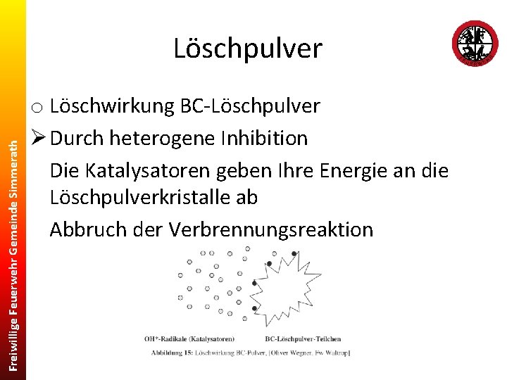 Freiwillige Feuerwehr Gemeinde Simmerath Löschpulver o Löschwirkung BC-Löschpulver Ø Durch heterogene Inhibition Die Katalysatoren