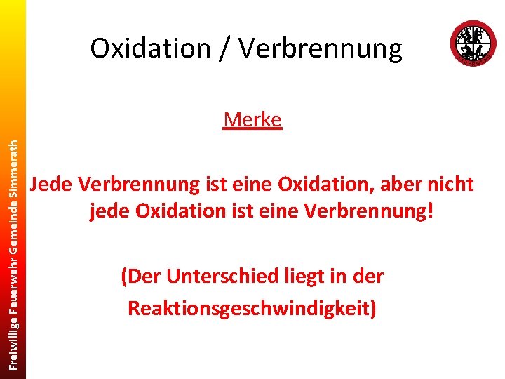 Oxidation / Verbrennung Freiwillige Feuerwehr Gemeinde Simmerath Merke Jede Verbrennung ist eine Oxidation, aber