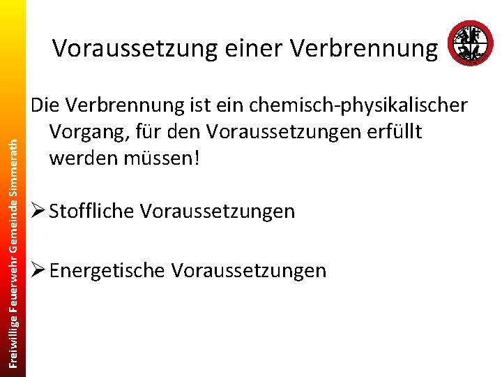 Freiwillige Feuerwehr Gemeinde Simmerath Voraussetzung einer Verbrennung Die Verbrennung ist ein chemisch-physikalischer Vorgang, für