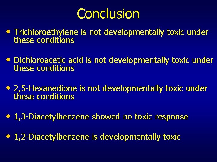 Conclusion • Trichloroethylene is not developmentally toxic under these conditions • Dichloroacetic acid is