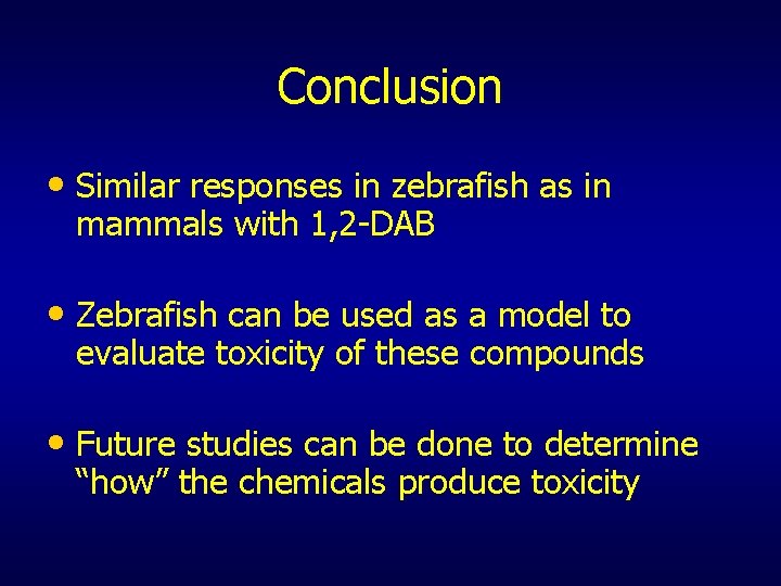 Conclusion • Similar responses in zebrafish as in mammals with 1, 2 -DAB •