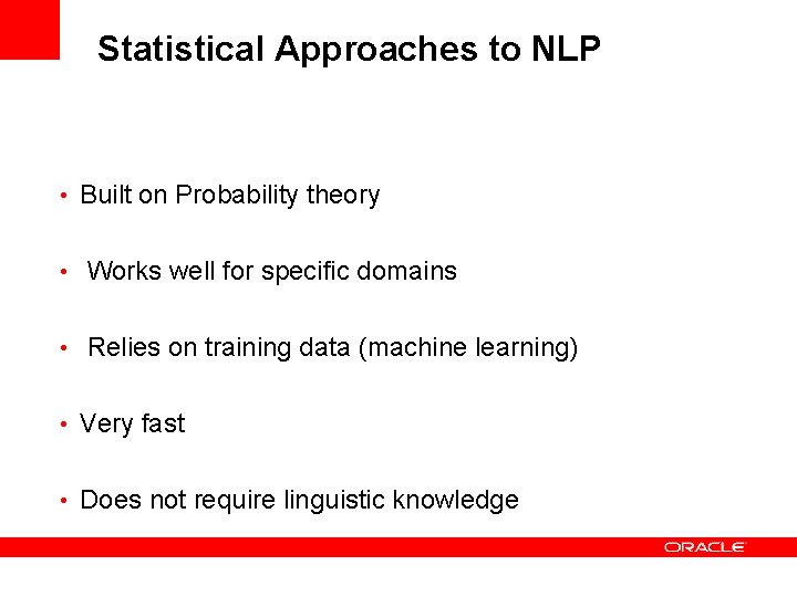 Statistical Approaches to NLP • Built on Probability theory • Works well for specific