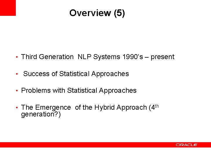Overview (5) • Third Generation NLP Systems 1990’s – present • Success of Statistical