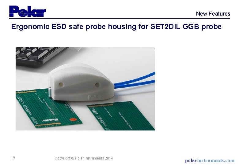 New Features Ergonomic ESD safe probe housing for SET 2 DIL GGB probe 19