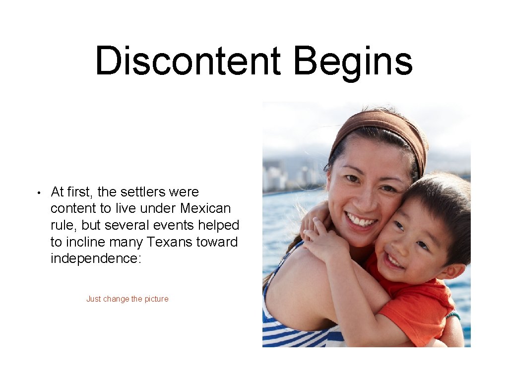 Discontent Begins • At first, the settlers were content to live under Mexican rule,
