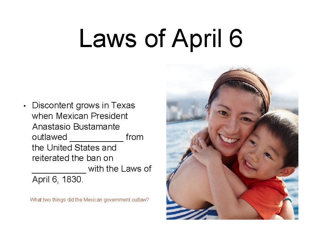 Laws of April 6 • Discontent grows in Texas when Mexican President Anastasio Bustamante