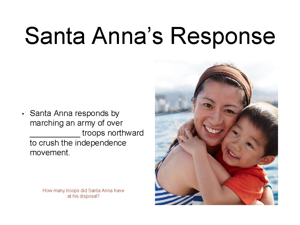 Santa Anna’s Response • Santa Anna responds by marching an army of over ______