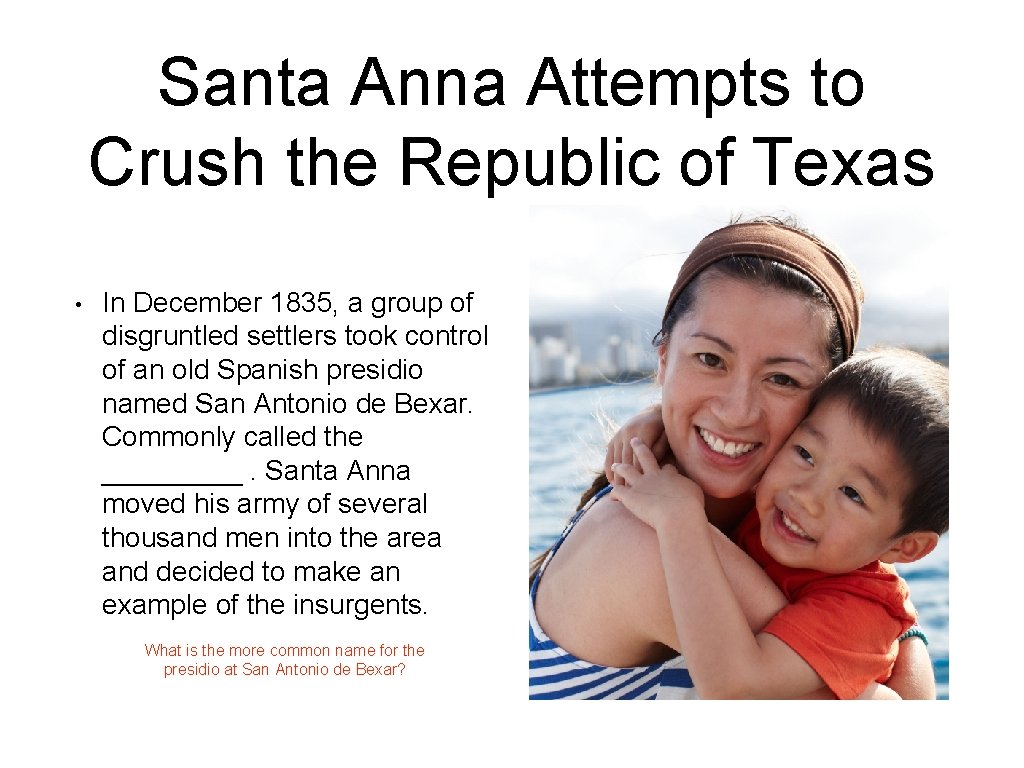 Santa Anna Attempts to Crush the Republic of Texas • In December 1835, a