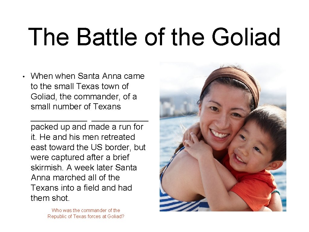 The Battle of the Goliad • When when Santa Anna came to the small