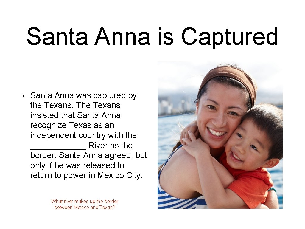 Santa Anna is Captured • Santa Anna was captured by the Texans. The Texans