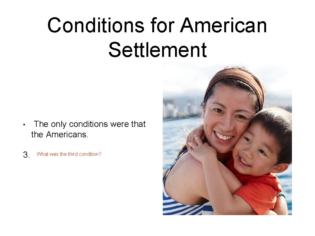 Conditions for American Settlement • 3. The only conditions were that the Americans. What