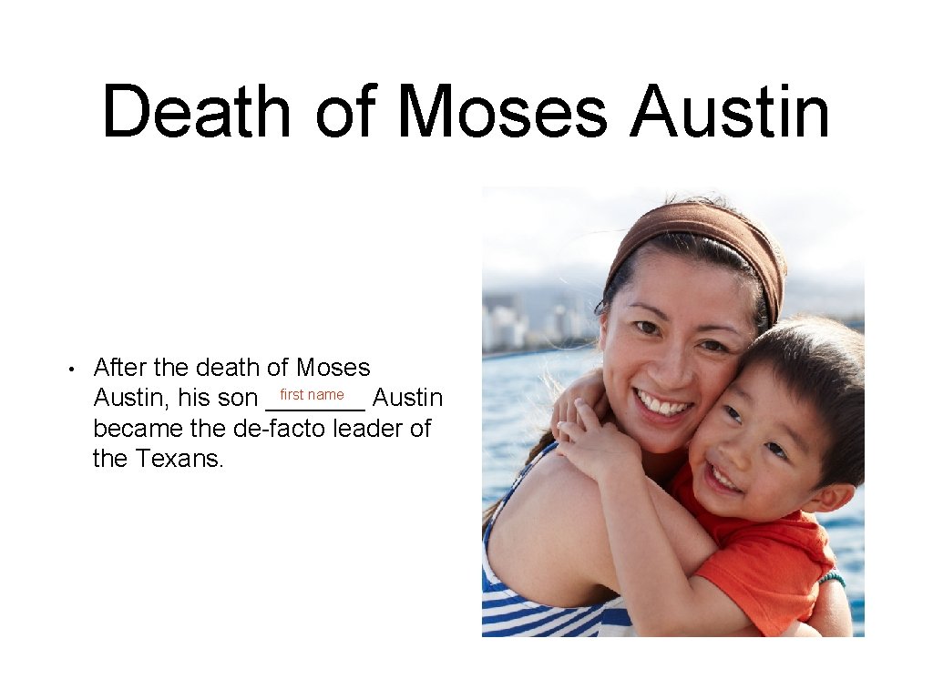 Death of Moses Austin • After the death of Moses first name Austin, his