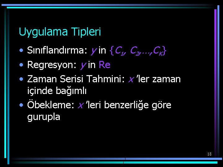 Uygulama Tipleri • Sınıflandırma: y in {C 1, C 2, …, CK} • Regresyon: