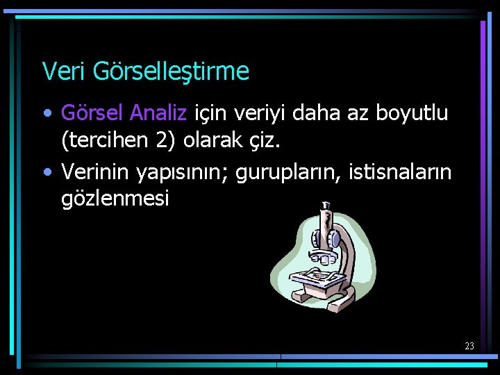 Veri Görselleştirme • Görsel Analiz için veriyi daha az boyutlu (tercihen 2) olarak çiz.