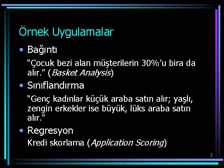 Örnek Uygulamalar • Bağıntı “Çocuk bezi alan müşterilerin 30%’u bira da alır. ” (Basket