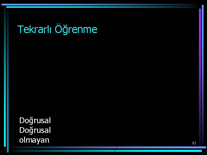 Tekrarlı Öğrenme Doğrusal olmayan 61 