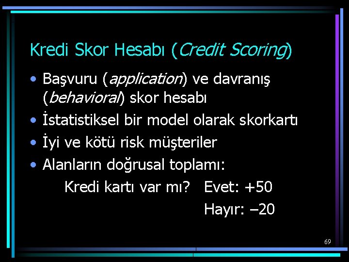 Kredi Skor Hesabı (Credit Scoring) • Başvuru (application) ve davranış (behavioral) skor hesabı •