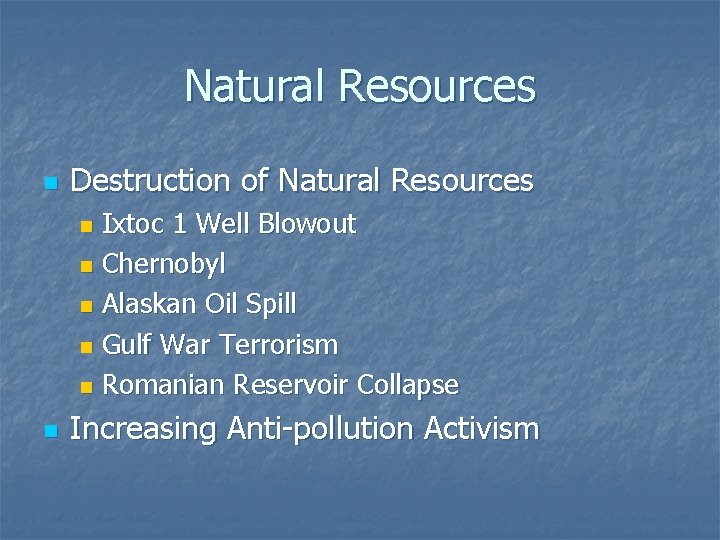 Natural Resources n Destruction of Natural Resources Ixtoc 1 Well Blowout n Chernobyl n