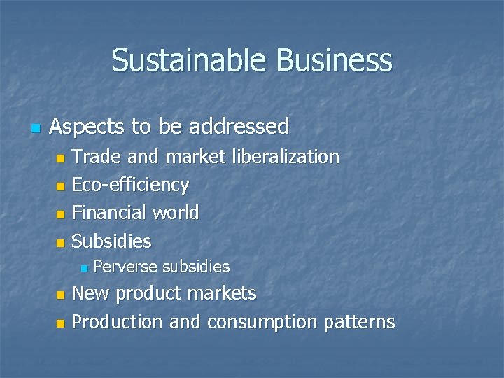 Sustainable Business n Aspects to be addressed Trade and market liberalization n Eco-efficiency n