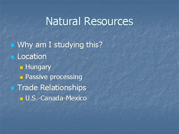 Natural Resources n n Why am I studying this? Location Hungary n Passive processing