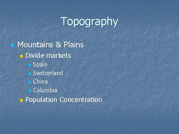 Topography n Mountains & Plains n Divide markets Spain n Switzerland n China n