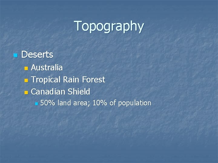 Topography n Deserts Australia n Tropical Rain Forest n Canadian Shield n n 50%