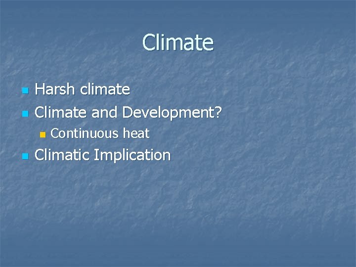 Climate n n Harsh climate Climate and Development? n n Continuous heat Climatic Implication