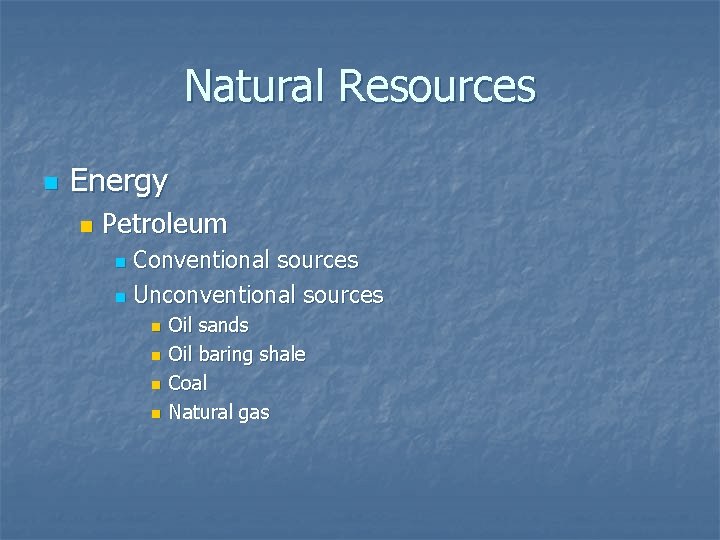 Natural Resources n Energy n Petroleum Conventional sources n Unconventional sources n n n