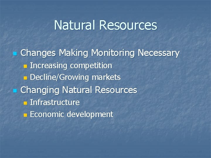 Natural Resources n Changes Making Monitoring Necessary Increasing competition n Decline/Growing markets n n