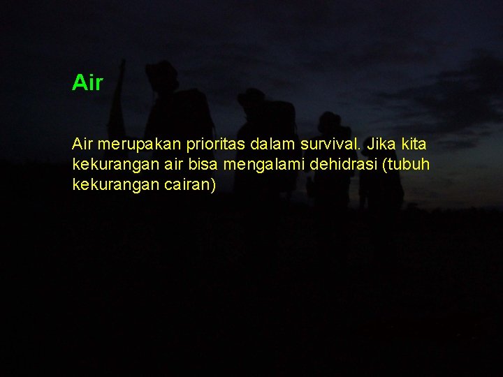 Air merupakan prioritas dalam survival. Jika kita kekurangan air bisa mengalami dehidrasi (tubuh kekurangan