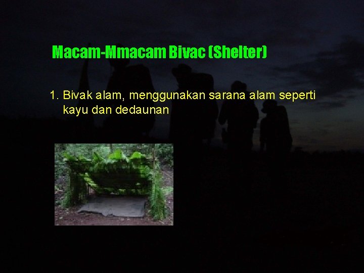 Macam-Mmacam Bivac (Shelter) 1. Bivak alam, menggunakan sarana alam seperti kayu dan dedaunan 