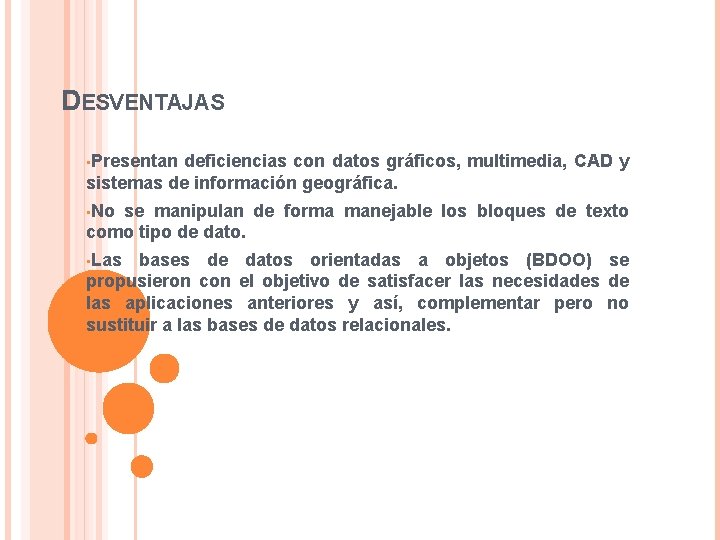 DESVENTAJAS • Presentan deficiencias con datos gráficos, multimedia, CAD y sistemas de información geográfica. DESVENTAJAS • Presentan deficiencias con datos gráficos, multimedia, CAD y sistemas de información geográfica.