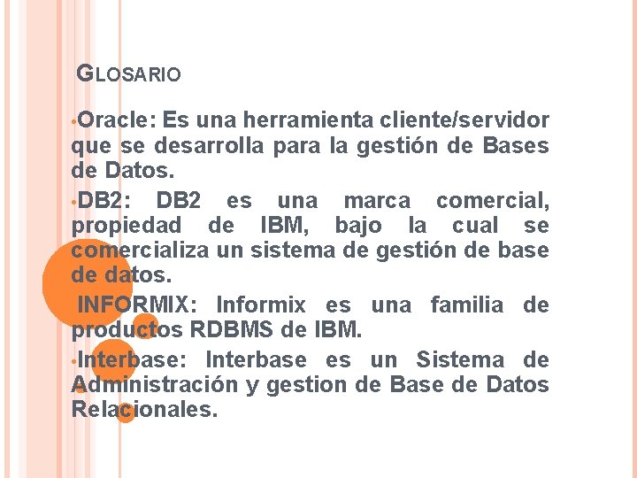 GLOSARIO • Oracle: Es una herramienta cliente/servidor que se desarrolla para la gestión de