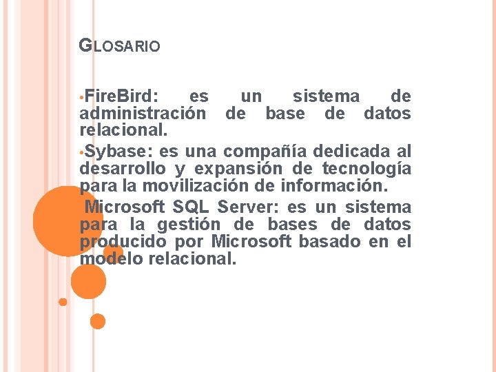 GLOSARIO • Fire. Bird: es un sistema de administración de base de datos relacional. GLOSARIO • Fire. Bird: es un sistema de administración de base de datos relacional.