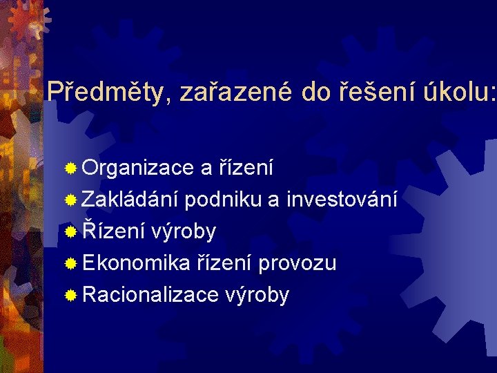 Předměty, zařazené do řešení úkolu: ® Organizace a řízení ® Zakládání podniku a investování