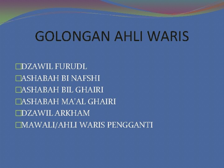 GOLONGAN AHLI WARIS �DZAWIL FURUDL �ASHABAH BI NAFSHI �ASHABAH BIL GHAIRI �ASHABAH MA’AL GHAIRI