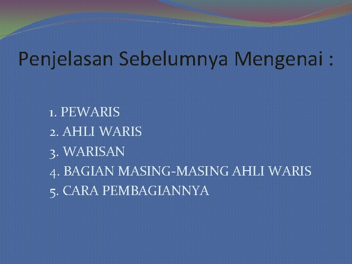 Penjelasan Sebelumnya Mengenai : 1. PEWARIS 2. AHLI WARIS 3. WARISAN 4. BAGIAN MASING-MASING