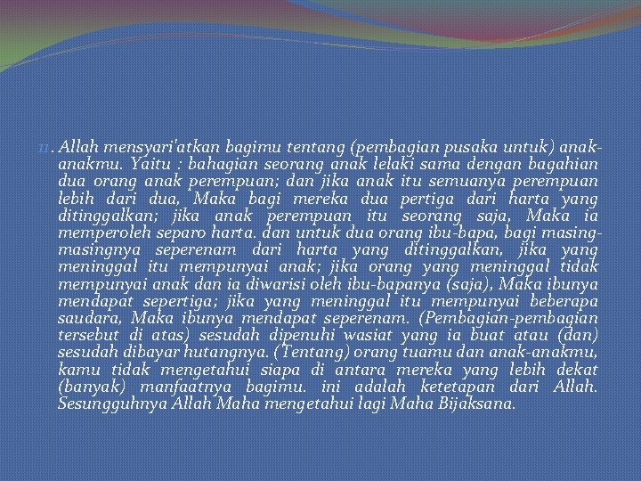 11. Allah mensyari'atkan bagimu tentang (pembagian pusaka untuk) anakmu. Yaitu : bahagian seorang anak