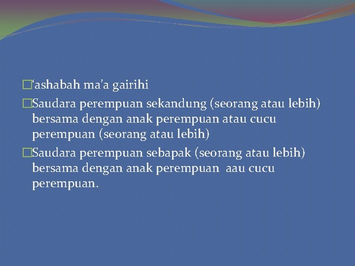 �‘ashabah ma’a gairihi �Saudara perempuan sekandung (seorang atau lebih) bersama dengan anak perempuan atau