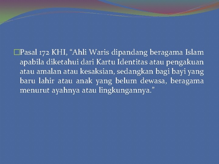 �Pasal 172 KHI, “Ahli Waris dipandang beragama Islam apabila diketahui dari Kartu Identitas atau