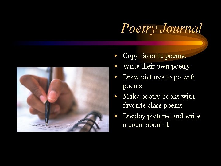 Poetry Journal • Copy favorite poems. • Write their own poetry. • Draw pictures