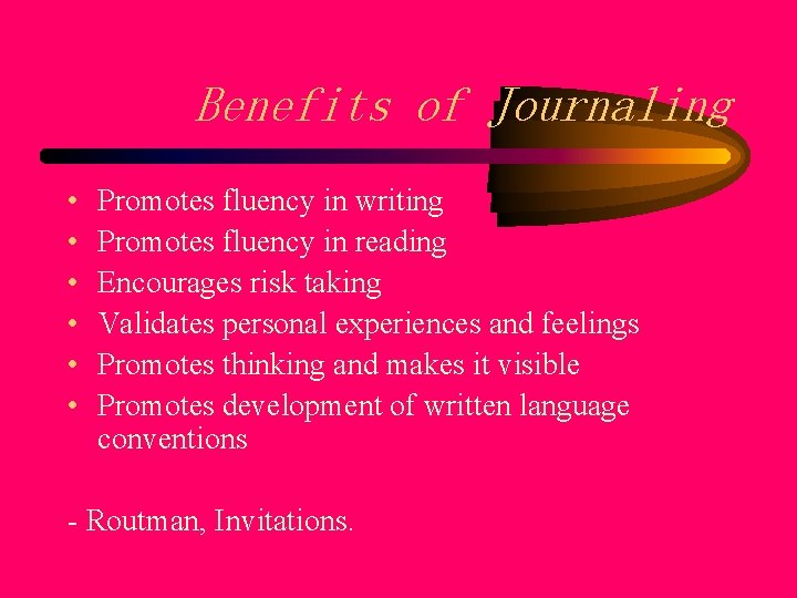 Benefits of Journaling • • • Promotes fluency in writing Promotes fluency in reading