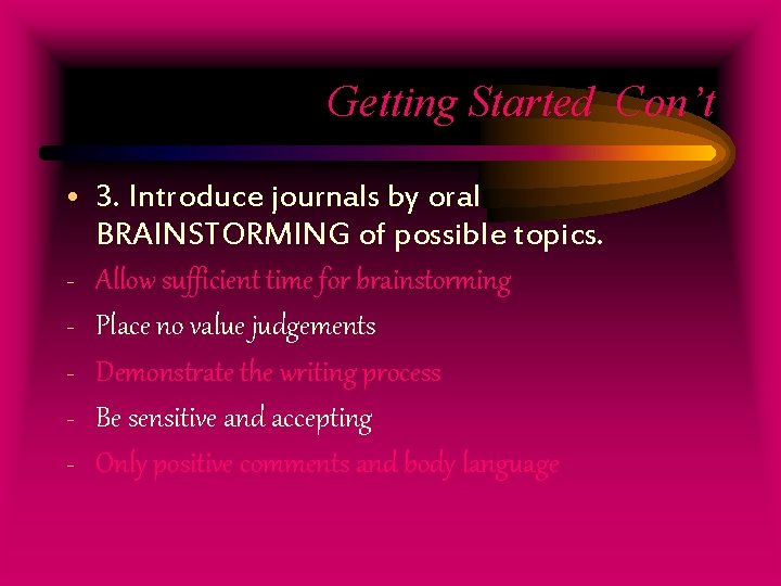 Getting Started Con’t • 3. Introduce journals by oral BRAINSTORMING of possible topics. -