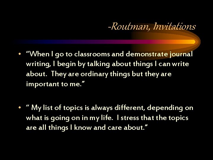 -Routman, Invitations • “When I go to classrooms and demonstrate journal writing, I begin