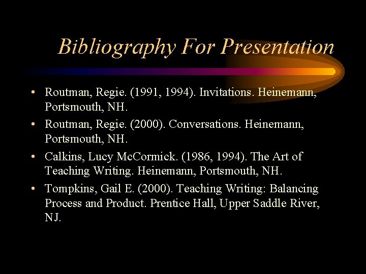 Bibliography For Presentation • Routman, Regie. (1991, 1994). Invitations. Heinemann, Portsmouth, NH. • Routman,