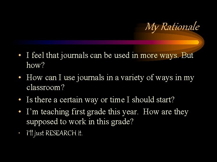 My Rationale • I feel that journals can be used in more ways. But