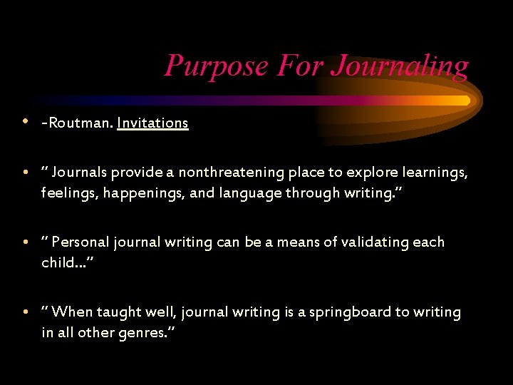 Purpose For Journaling • -Routman. Invitations • “ Journals provide a nonthreatening place to