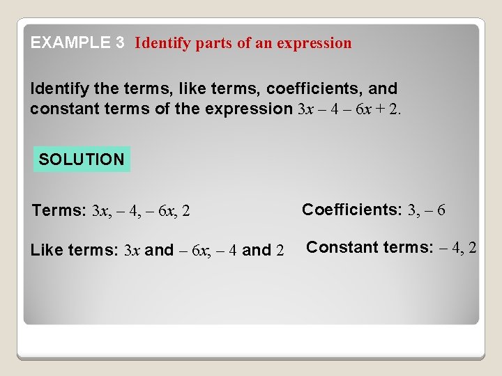 EXAMPLE 3 Identify parts of an expression Identify the terms, like terms, coefficients, and