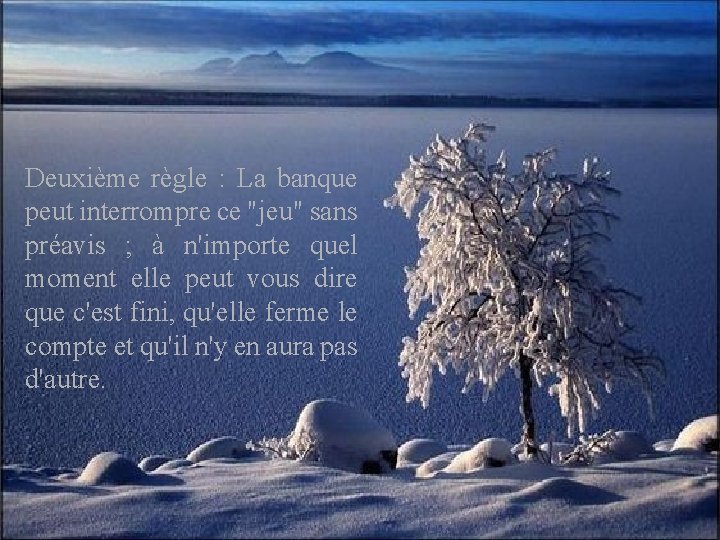 Deuxième règle : La banque peut interrompre ce "jeu" sans préavis ; à n'importe